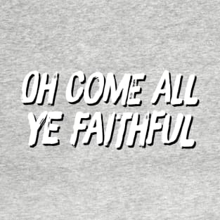 Oh Come All Ye Faithful T-Shirt